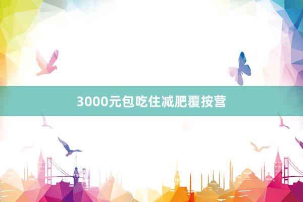 3000元包吃住减肥覆按营