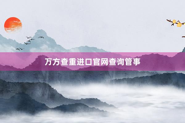 万方查重进口官网查询管事