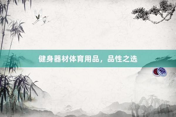 健身器材体育用品，品性之选